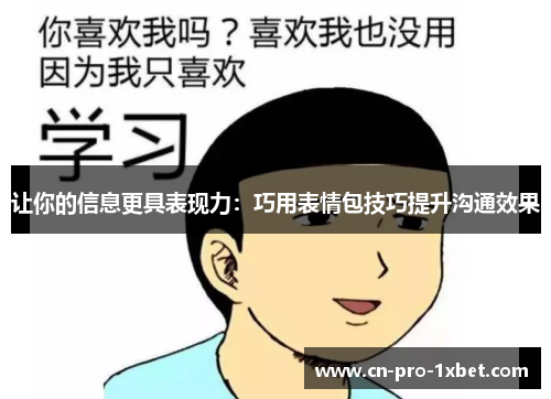 让你的信息更具表现力:巧用表情包技巧提升沟通效果 让你的信息更具表现力:巧用表情包技巧提升沟通效果