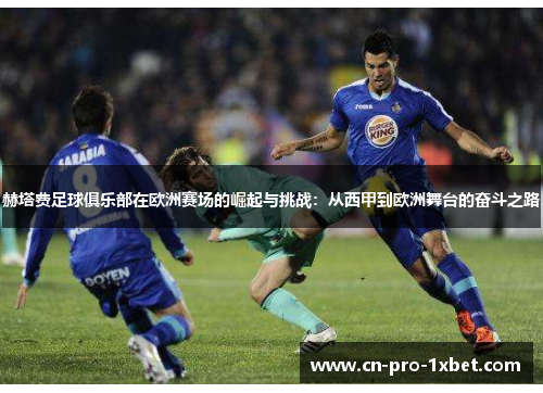 赫塔费足球俱乐部在欧洲赛场的崛起与挑战：从西甲到欧洲舞台的奋斗之路